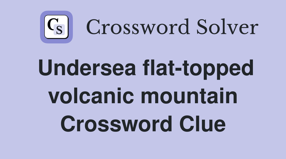 Undersea flattopped volcanic mountain Crossword Clue Answers Crossword Solver
